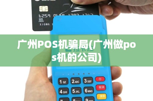 广州POS机骗局(广州做pos机的公司)