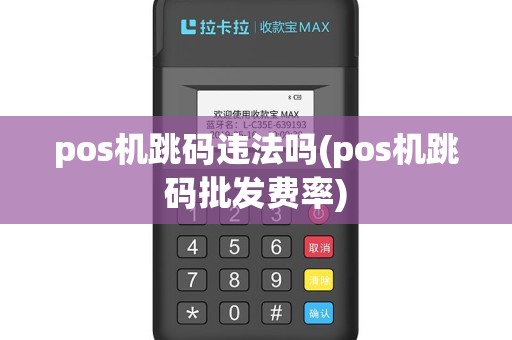 pos机跳码违法吗(pos机跳码批发费率)