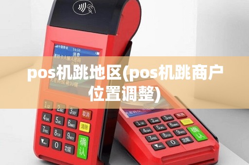 pos机跳地区(pos机跳商户位置调整)