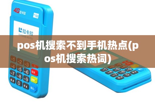 pos机搜索不到手机热点(pos机搜索热词)