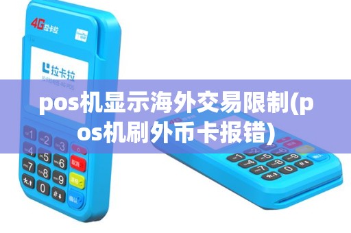 pos机显示海外交易限制(pos机刷外币卡报错)