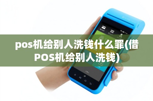pos机给别人洗钱什么罪(借POS机给别人洗钱)