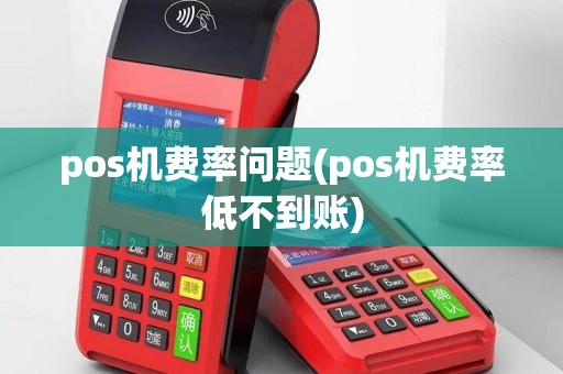 pos机费率问题(pos机费率低不到账)