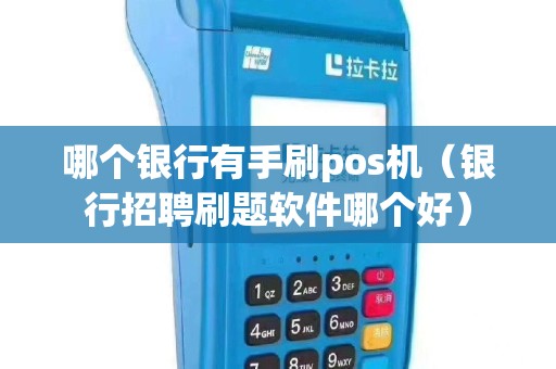 哪个银行有手刷pos机（银行招聘刷题软件哪个好）
