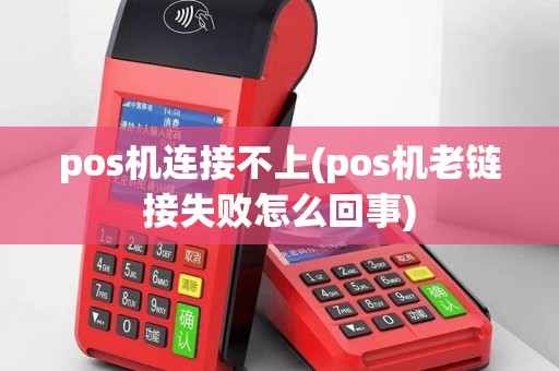 pos机连接不上(pos机老链接失败怎么回事)