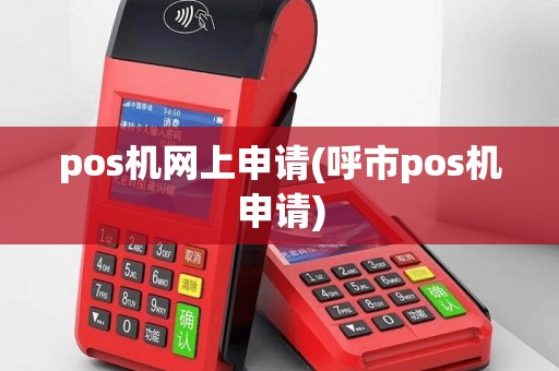 pos机网上申请(呼市pos机申请)
