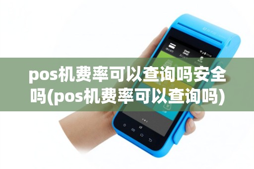pos机费率可以查询吗安全吗(pos机费率可以查询吗)