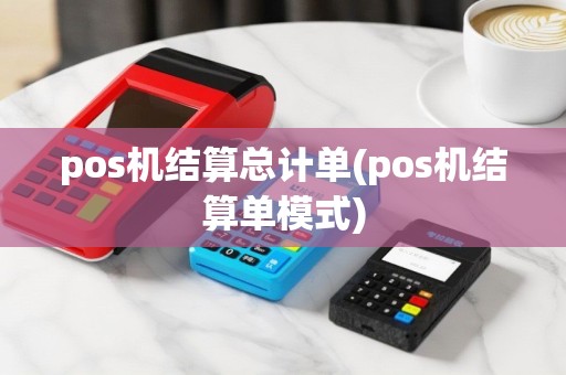 pos机结算总计单(pos机结算单模式)