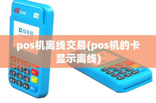 pos机离线交易(pos机的卡显示离线)