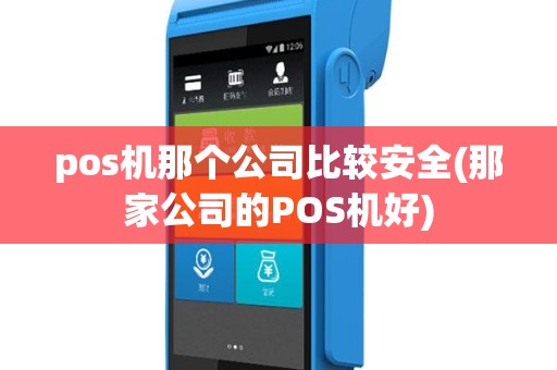 pos机那个公司比较安全(那家公司的POS机好)