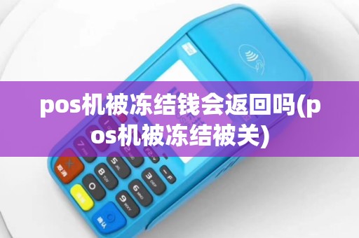 pos机被冻结钱会返回吗(pos机被冻结被关)