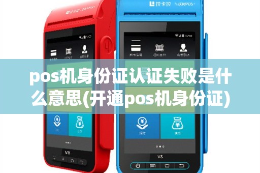 pos机身份证认证失败是什么意思(开通pos机身份证)