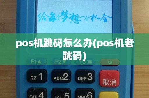 pos机跳码怎么办(pos机老跳码)