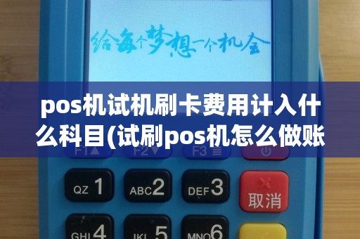 pos机试机刷卡费用计入什么科目(试刷pos机怎么做账)