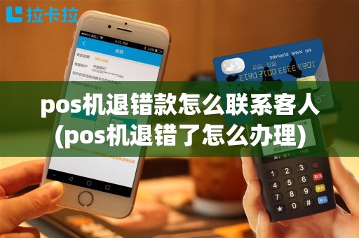 pos机退错款怎么联系客人(pos机退错了怎么办理)