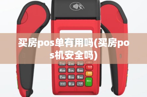 买房pos单有用吗(买房pos机安全吗)