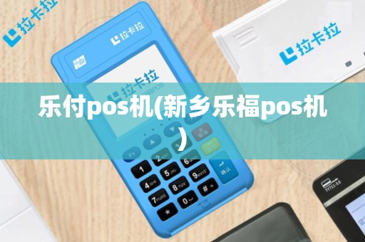 乐付pos机(新乡乐福pos机)