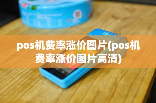 pos机费率涨价图片(pos机费率涨价图片高清)