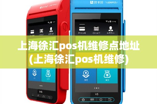 上海徐汇pos机维修点地址(上海徐汇pos机维修)