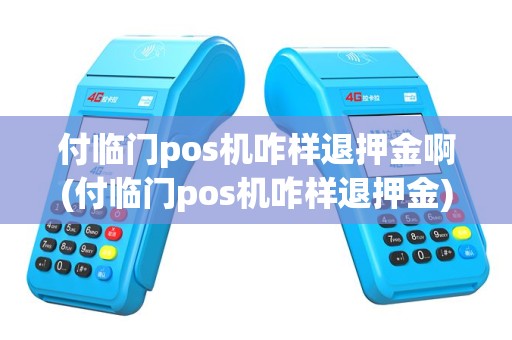 付临门pos机咋样退押金啊(付临门pos机咋样退押金)