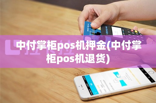 中付掌柜pos机押金(中付掌柜pos机退货)