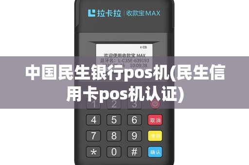 中国民生银行pos机(民生信用卡pos机认证)