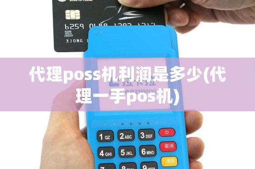 代理poss机利润是多少(代理一手pos机)