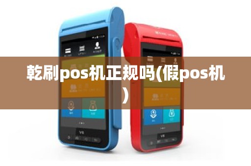 乾刷pos机正规吗(假pos机)