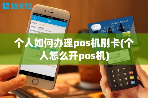 个人如何办理pos机刷卡(个人怎么开pos机)