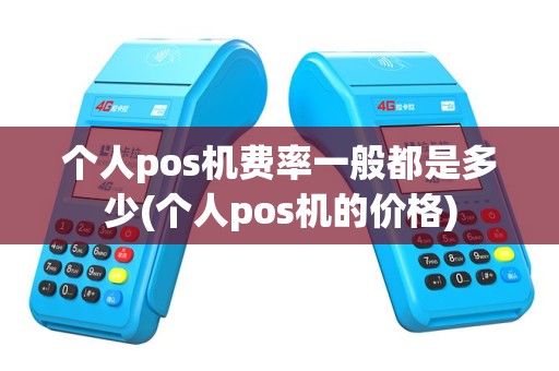 个人pos机费率一般都是多少(个人pos机的价格)
