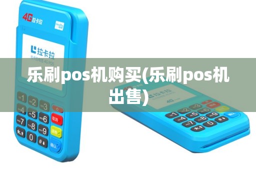 乐刷pos机购买(乐刷pos机出售)