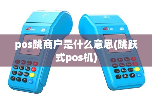 pos跳商户是什么意思(跳跃式pos机)