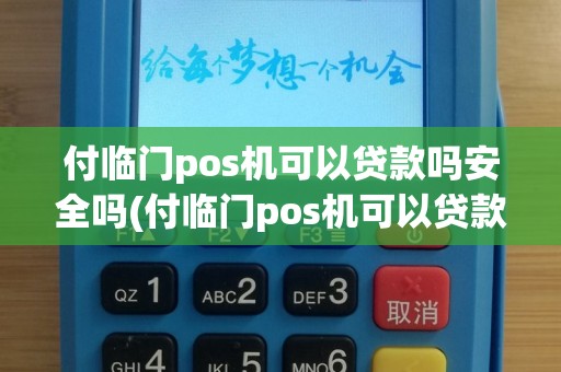 付临门pos机可以贷款吗安全吗(付临门pos机可以贷款吗)
