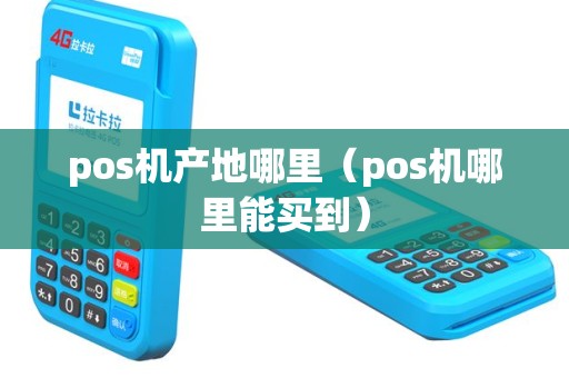 pos机产地哪里（pos机哪里能买到）