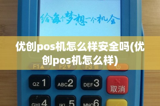 优创pos机怎么样安全吗(优创pos机怎么样)