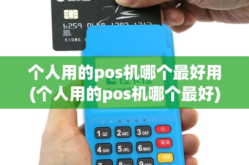 个人用的pos机哪个最好用(个人用的pos机哪个最好)