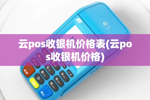 云pos收银机价格表(云pos收银机价格)