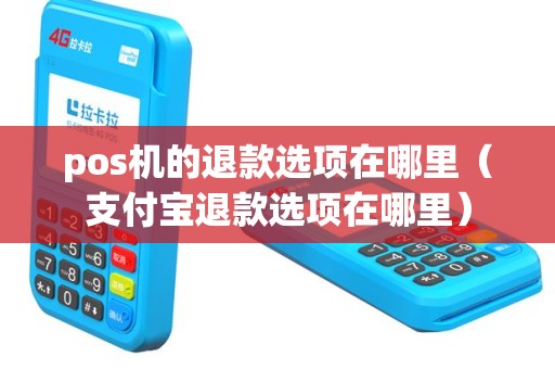 pos机的退款选项在哪里（支付宝退款选项在哪里）