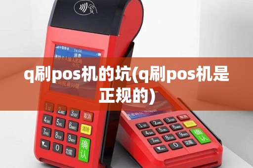 q刷pos机的坑(q刷pos机是正规的)