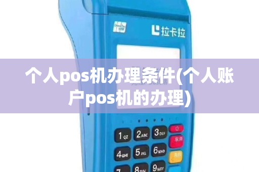 个人pos机办理条件(个人账户pos机的办理)