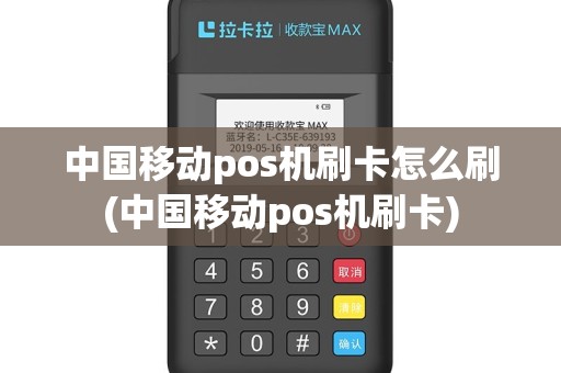 中国移动pos机刷卡怎么刷(中国移动pos机刷卡)