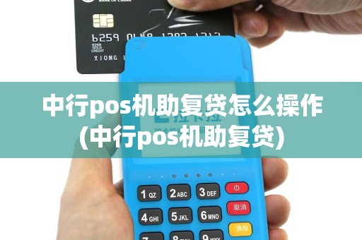 中行pos机助复贷怎么操作(中行pos机助复贷)