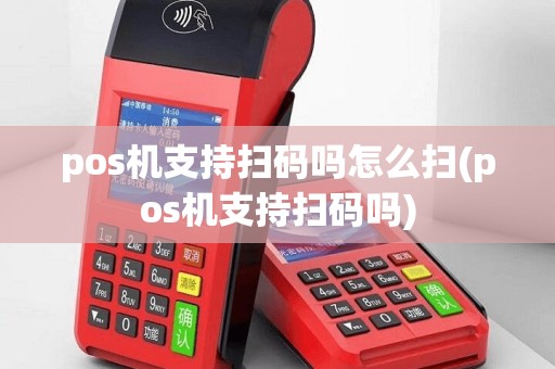 pos机支持扫码吗怎么扫(pos机支持扫码吗)