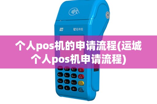 个人pos机的申请流程(运城个人pos机申请流程)