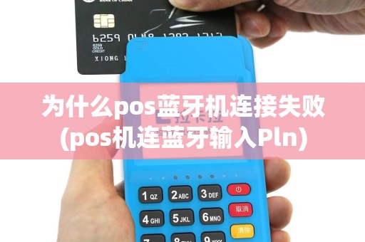 为什么pos蓝牙机连接失败(pos机连蓝牙输入Pln)
