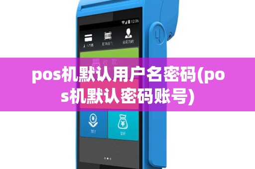 pos机默认用户名密码(pos机默认密码账号)