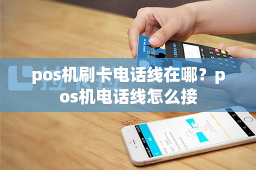 pos机刷卡电话线在哪？pos机电话线怎么接