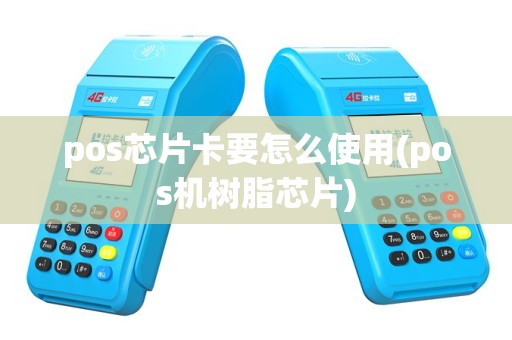 pos芯片卡要怎么使用(pos机树脂芯片)