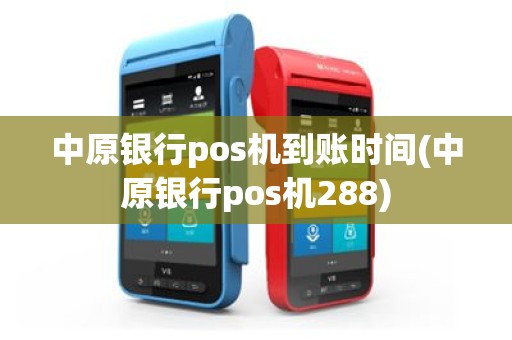 中原银行pos机到账时间(中原银行pos机288)