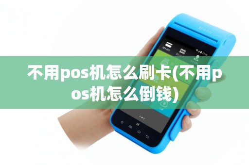 不用pos机怎么刷卡(不用pos机怎么倒钱)